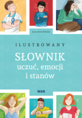 Okładka książki Ilustrowany słownik uczuć, emocji i stanów. Anna Jarosz-Bilińska