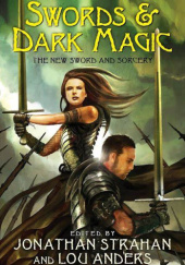 Okładka książki Swords & Dark Magic: The New Sword and Sorcery Lou Anders, Jonathan Strahan