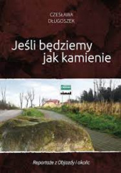 Okładka książki Jeśli będziemy jak kamienie. Reportaże z Objazdy i okolic Czesława Długoszek