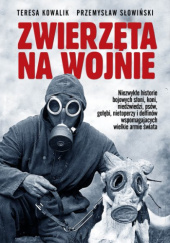 Okładka książki Zwierzęta na wojnie Teresa Kowalik, Przemysław Słowiński