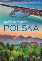 Okładka książki Polska. Podróże marzeń praca zbiorowa