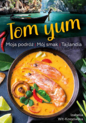 Okładka książki Tom Yum. Moja podróż. Mój smak. Tajlandia Izabella Wit-Kossowska