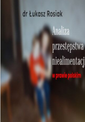 Okładka książki Analiza przestępstwa niealimentacji Łukasz Rosiak