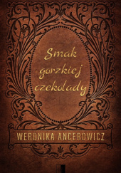 Okładka książki Smak gorzkiej czekolady Weronika Ancerowicz