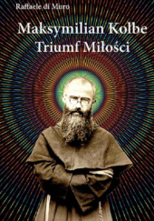 Okładka książki Maksymilian Kolbe Triumf miłości Raffaele Di Muro