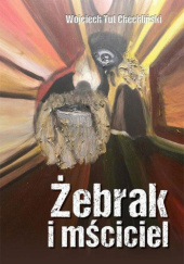 Okładka książki Żebrak i mściciel Wojciech Chechliński