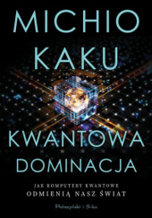 Okładka książki Kwantowa dominacja. Jak komputery kwantowe odmienią nasz świat Michio Kaku