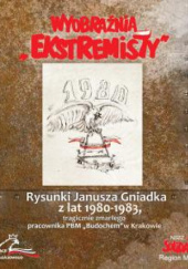 Okładka książki Wyobraźnia "ekstremisty". Rysunki Janusza Gniadka z lat 1980-1983, tragicznie zmarłego pracownika PBM "Budochem" w Krakowie Andrzej Dróżdż
