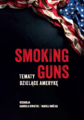 Okładka książki Smoking Guns. Tematy dzielące Amerykę Gabriela Kwiatek, Maciej Smółka