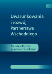 Okładka książki Uwarunkowania i rozwój Partnerstwa Wschodniego. Aspekty polityczne, gospodarcze i społeczne Piotr Bajor
