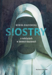 Okładka książki Siostry. O nadużyciach w żeńskich klasztorach Monika Białkowska