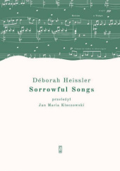 Okładka książki Sorrowful Songs. Pieśni żałosne Déborah Heissler
