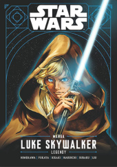 Okładka książki Star Wars: Luke Skywalker - Legendy Akira Fukaya, Haruichi, Akira Himekawa, Takashi Kisaki, Ken Liu