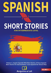 Okładka książki Spanish Short Stories For Intermediate Level: Volume 2, Acquire Spanish With Short Stories, 20 Easy Spanish Short Stories For Intermediates. Acquire A Lot None
