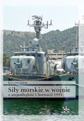 Okładka książki Siły morskie w wojnie o niepodległość Chorwacji 1991. Uwarunkowania i przebieg działań Krzysztof Kubiak