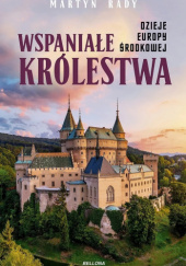 Okładka książki Wspaniałe królestwa. Dzieje Europy Środkowej Martyn Rady