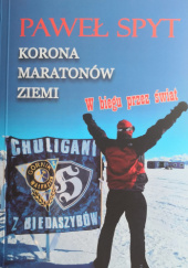 Okładka książki Korona Maratonów Ziemi - W biegu przez świat Paweł Spyt