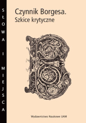 Okładka książki Czynnik Borgesa. Szkice krytyczne Wojciech Charchalis, Arkadiusz Żychliński