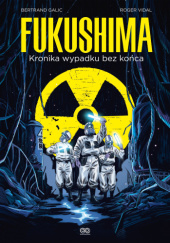 Okładka książki Fukushima. Kronika wypadku bez końca Bertrand Galic, Roger Vidal