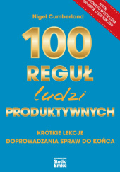 Okładka książki 100 reguł ludzi produktywnych. Krótkie lekcje doprowadzania spraw do końca Nigel Cumberland