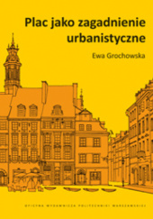 Okładka książki Plac jako zagadnienie urbanistyczne Ewa Grochowska