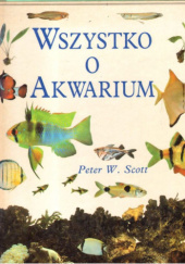 Okładka książki Wszystko o akwarium Peter W. Scott