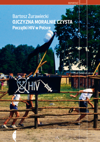 Ojczyzna moralnie czysta. Początki HIV w Polsce | Bartosz Żurawiecki