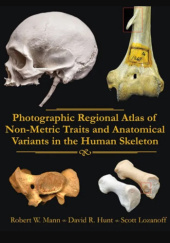 Okładka książki Photographic regional atlas of non-metric traits and anatomical variants in the human skeleton Scott Lozanoff, David R. Hunt, Robert W. Mann