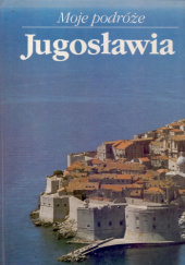 Okładka książki Moje podróże. Jugosławia Jurgen Berger, Peter Berger, Ivan Doležal, Anton Fiala, Ján Jankovič, Ester Plicková