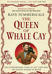 Okładka książki The Queen of Whale Cay: The Extraordinary Story of ‘Joe’ Carstairs, the Fastest Woman on Water Kate Summerscale
