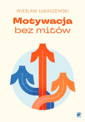 Okładka książki Motywacja bez mitów Wiesław Łukaszewski