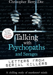 Okładka książki Talking with Psychopaths and Savages. Letters from Serial Killers Christopher Berry-Dee