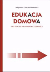 Okładka książki Edukacja domowa. Od tradycji ku współczesności Magdalena Giercarz-Borkowska