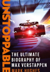 Okładka książki Unstoppable: The Ultimate Biography of Max Verstappen Mark Hughes
