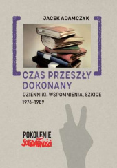 Okładka książki Czas przeszły dokonany. Dzienniki, wspomnienia, szkice. 1976-1989 Jacek Adamczyk