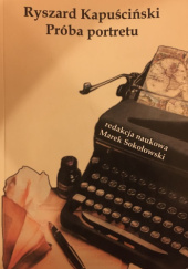 Okładka książki Ryszard Kapuściński Próba portretu Marek Sokołowski