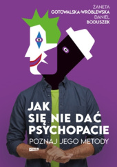 Okładka książki Jak się nie dać psychopacie? Poznaj jego metody Daniel Boduszek, Żaneta Gotowalska -Wróblewska