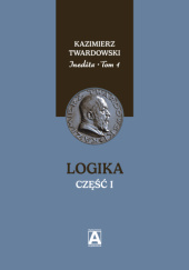 Okładka książki Inedita, t. 1: Logika. Część I Kazimierz Twardowski