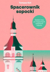 Okładka książki Spacerownik sopocki. Siedem tras po magicznych zakątkach Sopotu Tomasz Kot