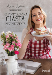 Okładka książki 100 pomysłów na ciasta bez pieczenia Anna Lekka