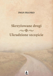 Okładka książki Skrzyżowane drogi. Ukradzione szczęście Iwan Franko