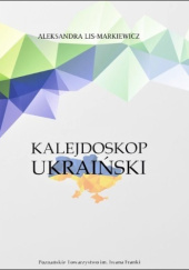 Okładka książki Kalejdoskop ukraiński Aleksandra Lis-Markiewicz