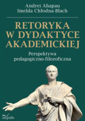 Okładka książki Retoryka w dydaktyce akademickiej Andrei Ahapau, Imelda    Chłodna-Błach   