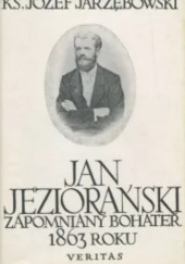 Okładka książki Jan Jeziorański. Zapomniany bohater 1863 roku Józef Jarzębowski