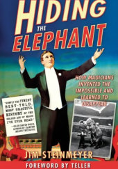 Okładka książki Hiding the Elephant: How Magicians Invented the Impossible and Learned to Disappear Jim Steinmeyer