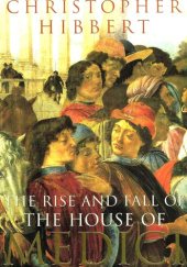 Okładka książki The Rise and Fall of the House of Medici Christopher Hibbert