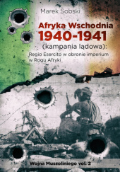 Okładka książki Afryka Wschodnia 1940-1941 (kampania lądowa). Regio Esercito w obronie imperium w Rogu Afryki Marek Sobski
