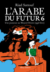 Okładka książki LArabe du futur 6 : Une jeunesse au Moyen-Orient, (1994–2011) Riad Sattouf