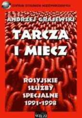 Okładka książki Tarcza i miecz: rosyjskie służby specjalne 1991-1998 Andrzej Grajewski