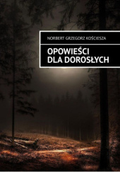Okładka książki Opowieści dla dorosłych Norbert Grzegorz Kościesza